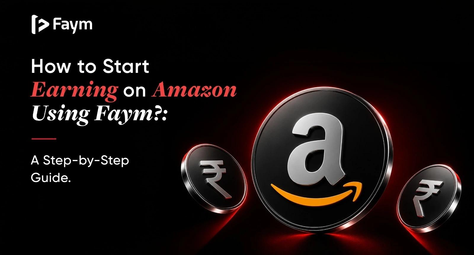How to Start Earning on Amazon Using Faym: A Step-by-Step Guide