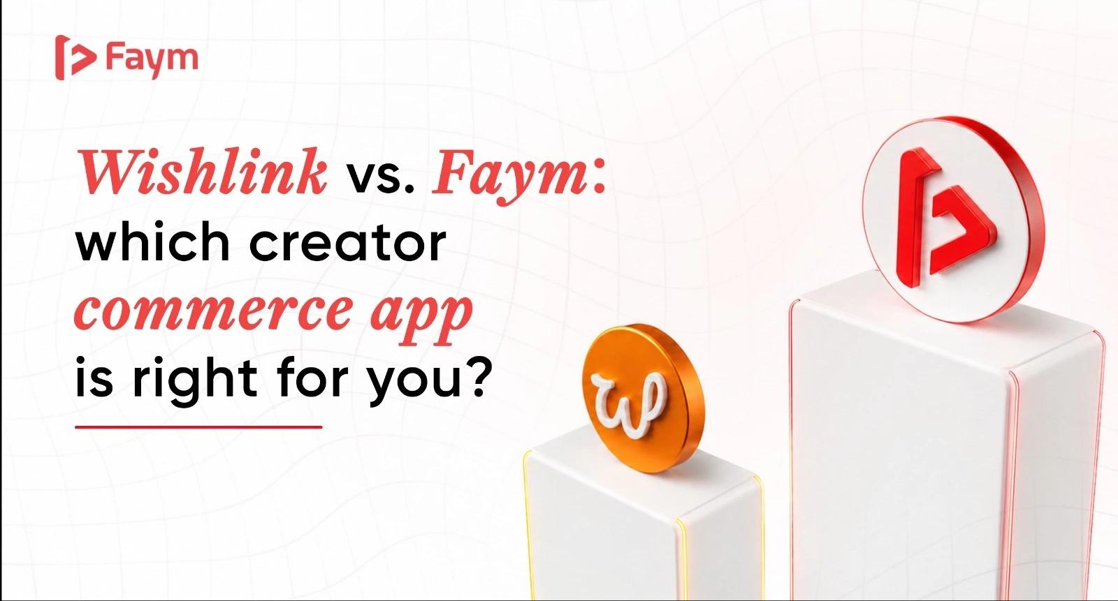 Wishlink vs. Faym: Which Creator Commerce App Is Right for You?